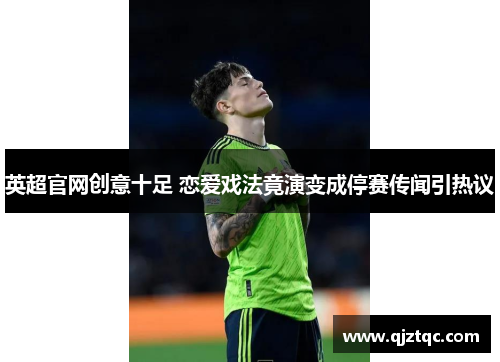 英超官网创意十足 恋爱戏法竟演变成停赛传闻引热议