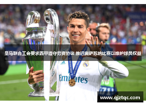 皇马联合工会要求西甲遵守劳资协议 推迟奥萨苏纳比赛以维护球员权益